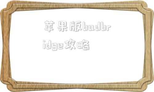 苹果版badbridge攻略badbobbysaga攻略秘籍